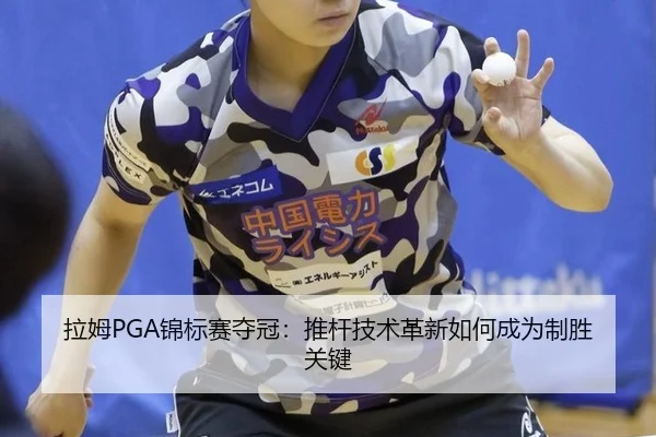 拉姆PGA锦标赛夺冠：推杆技术革新如何成为制胜关键
